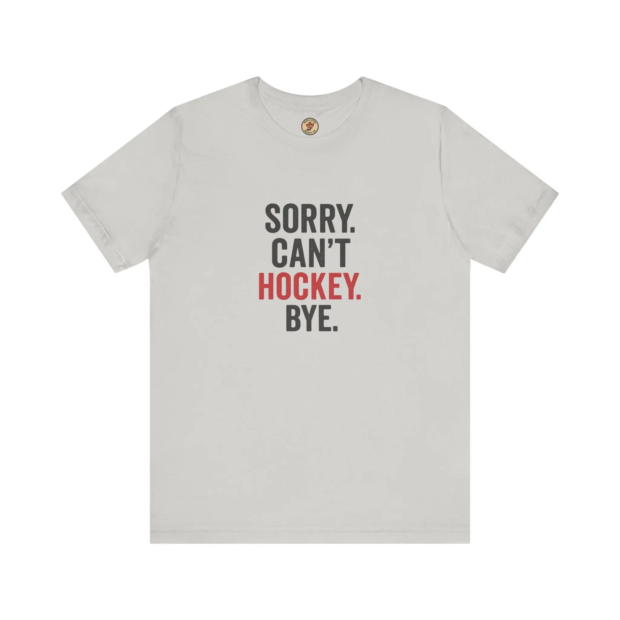 Sorry Can't Hockey Bye T-Shirt - Hockey Priority - Maple Stick Hockey Co. - True Hockey Fan Gift Printify