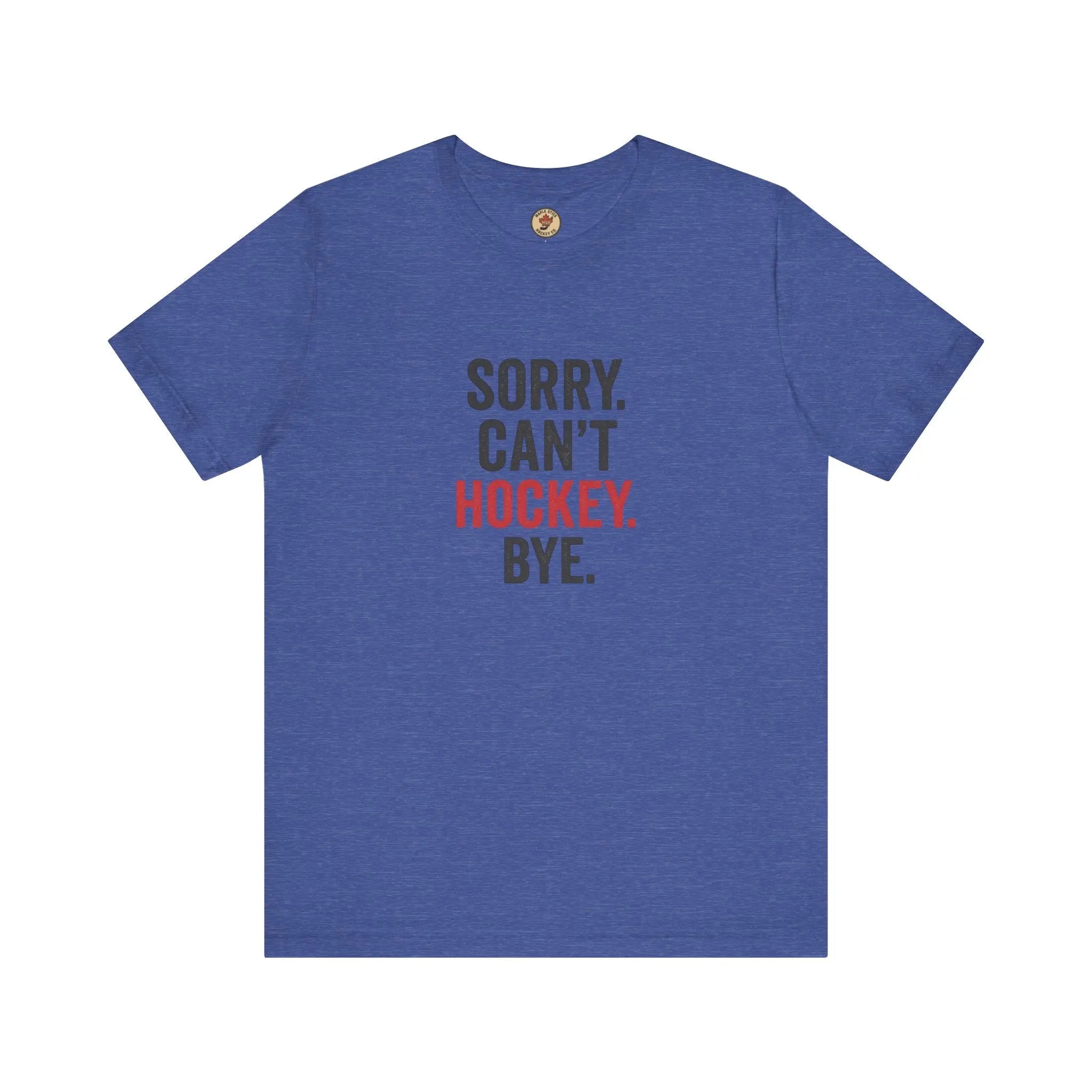 Sorry Can't Hockey Bye T-Shirt - Hockey Priority - Maple Stick Hockey Co. - True Hockey Fan Gift Printify