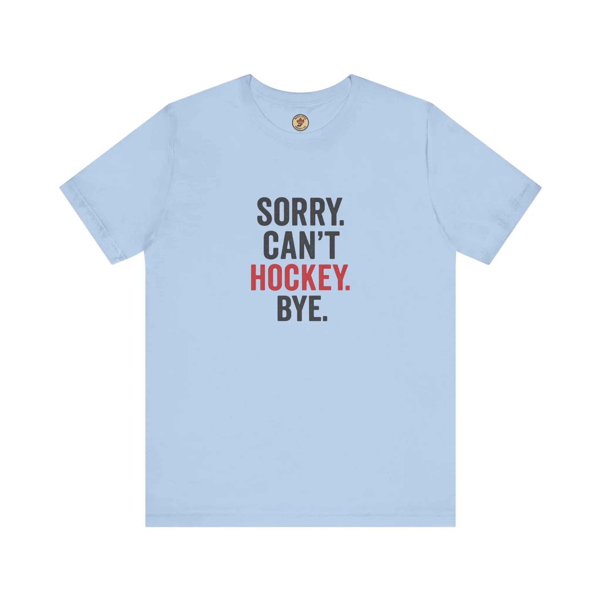 Sorry Can't Hockey Bye T-Shirt - Hockey Priority - Maple Stick Hockey Co. - True Hockey Fan Gift Printify