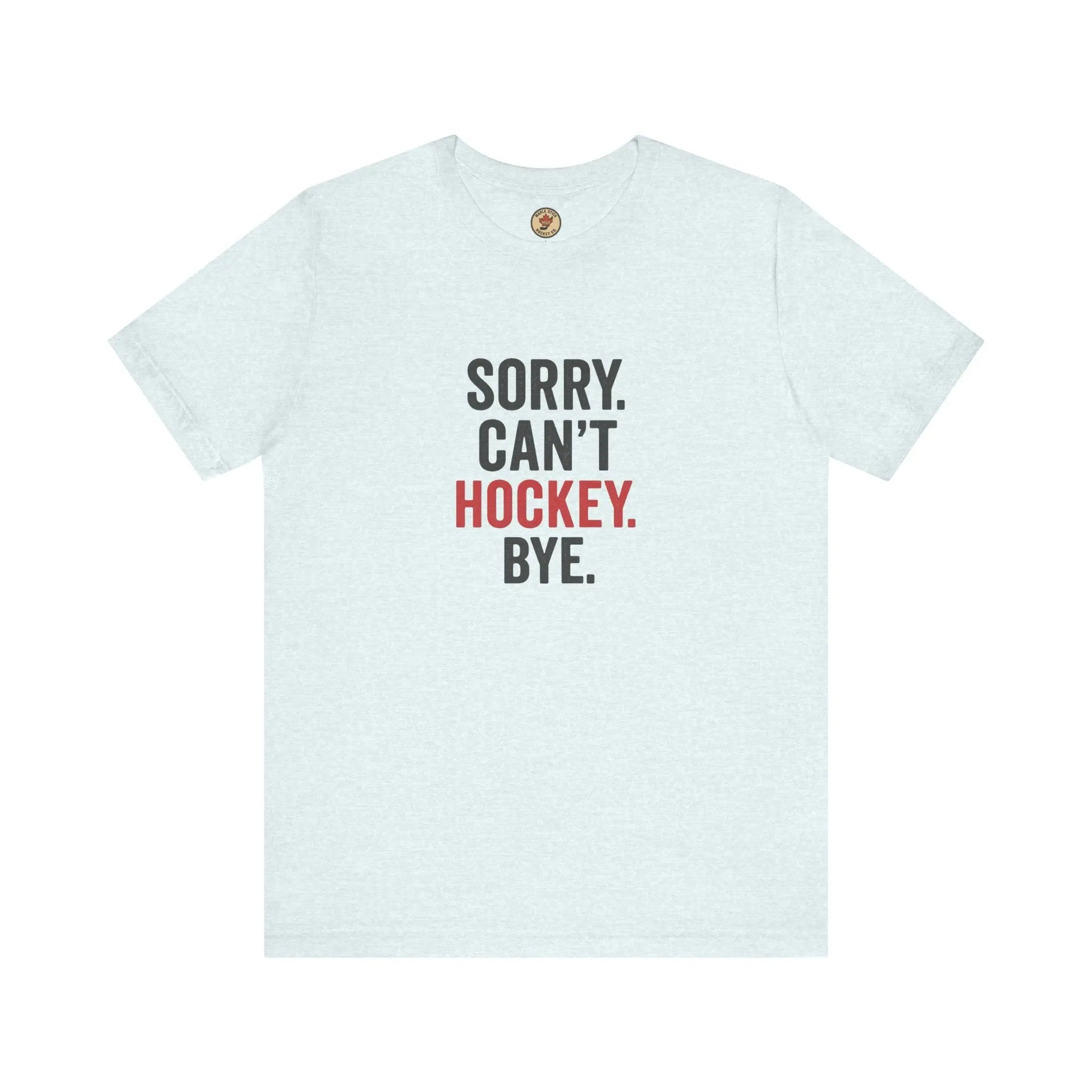Sorry Can't Hockey Bye T-Shirt - Hockey Priority - Maple Stick Hockey Co. - True Hockey Fan Gift Printify