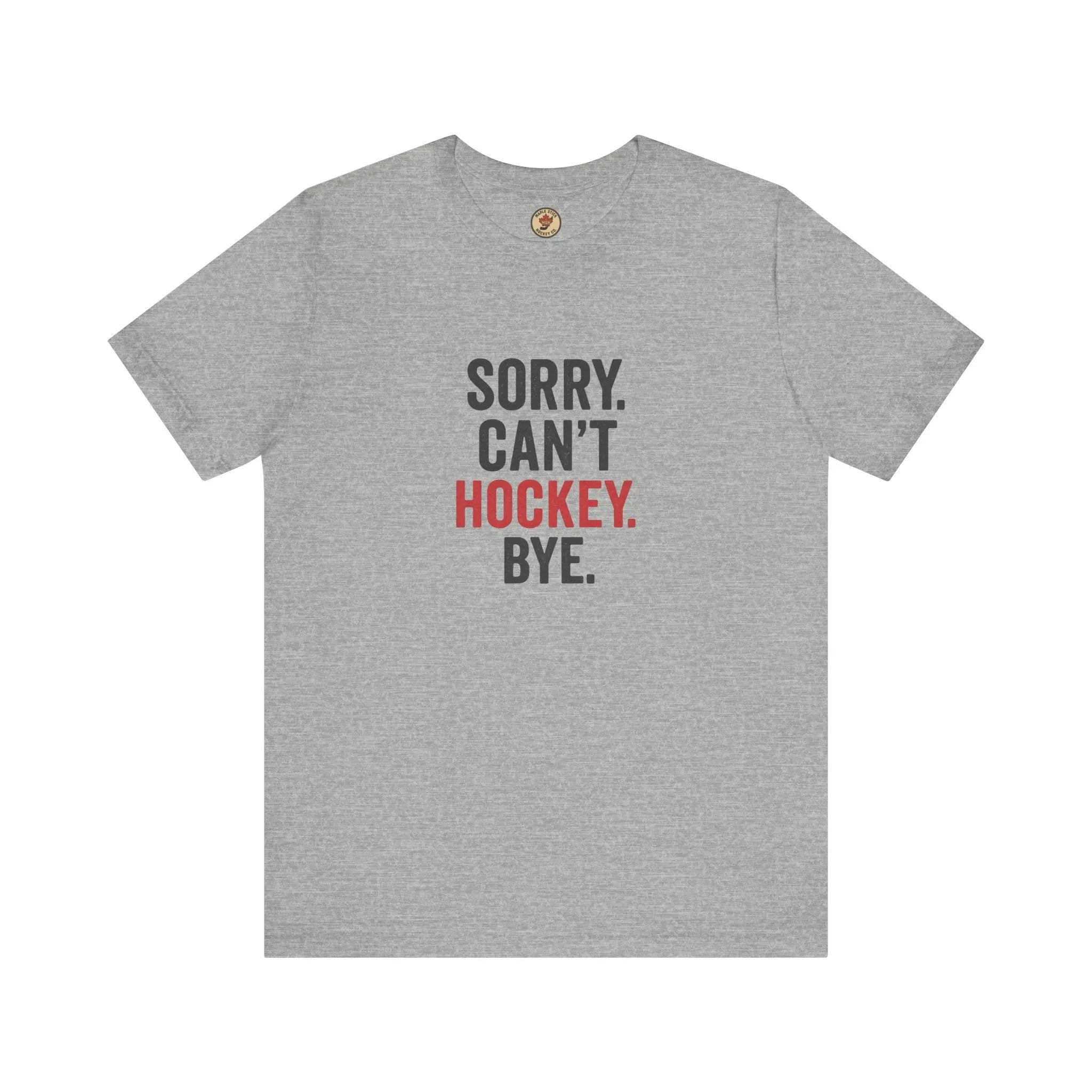 Sorry Can't Hockey Bye T-Shirt - Hockey Priority - Maple Stick Hockey Co. - True Hockey Fan Gift Printify
